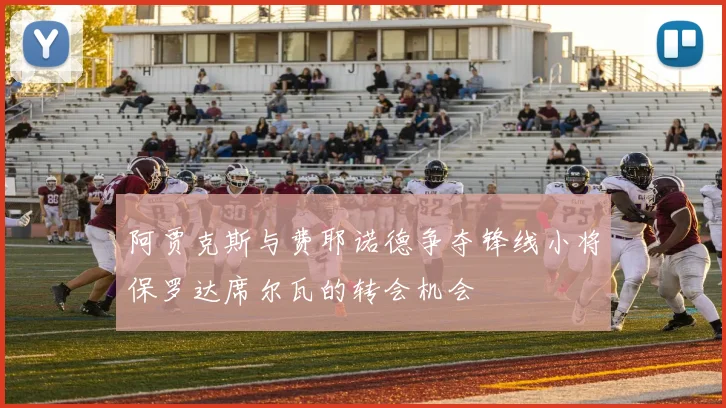 阿贾克斯与费耶诺德争夺锋线小将保罗达席尔瓦的转会机会