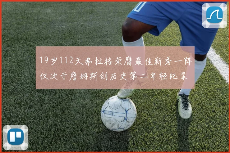 19岁112天弗拉格荣膺最佳新秀一阵仅次于詹姆斯创历史第二年轻纪录